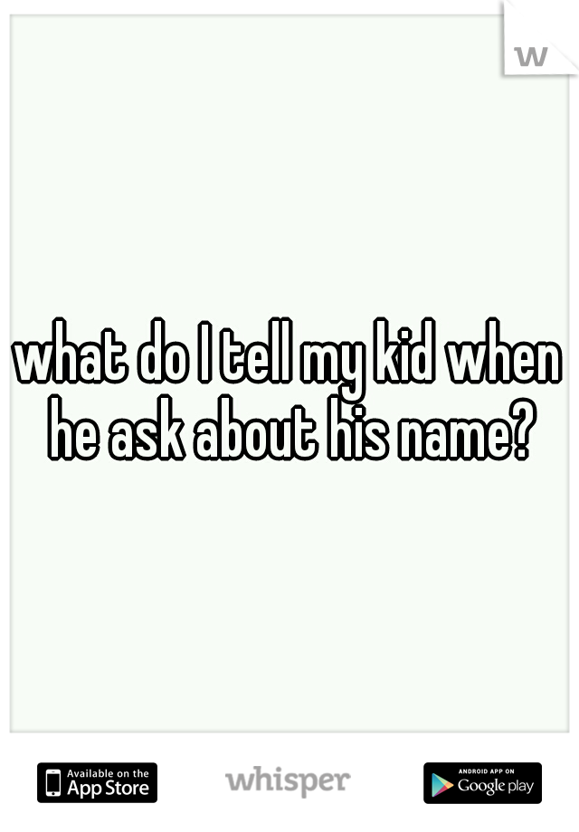 what do I tell my kid when he ask about his name?