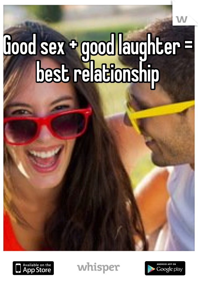Good sex + good laughter = best relationship
