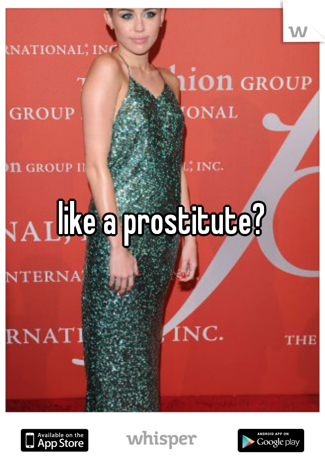 like a prostitute?