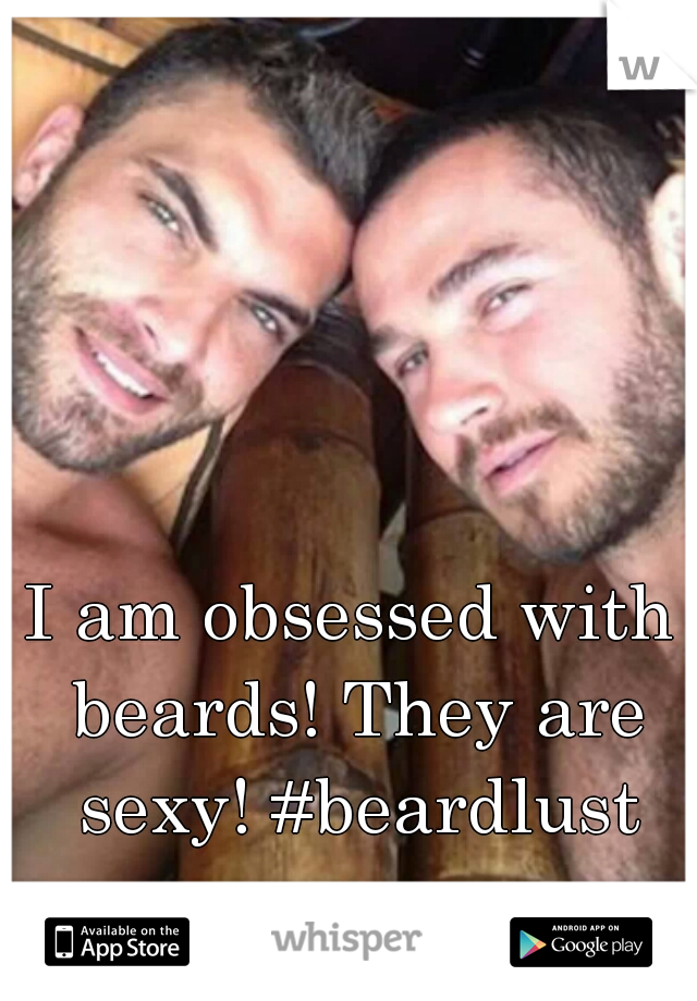 I am obsessed with beards! They are sexy! #beardlust