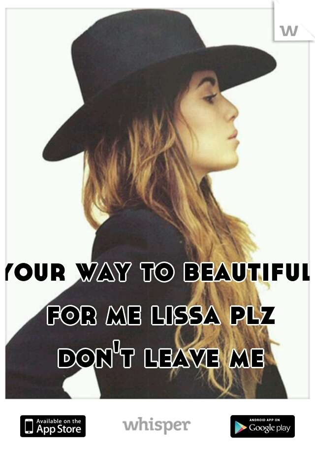 your way to beautiful for me lissa plz don't leave me