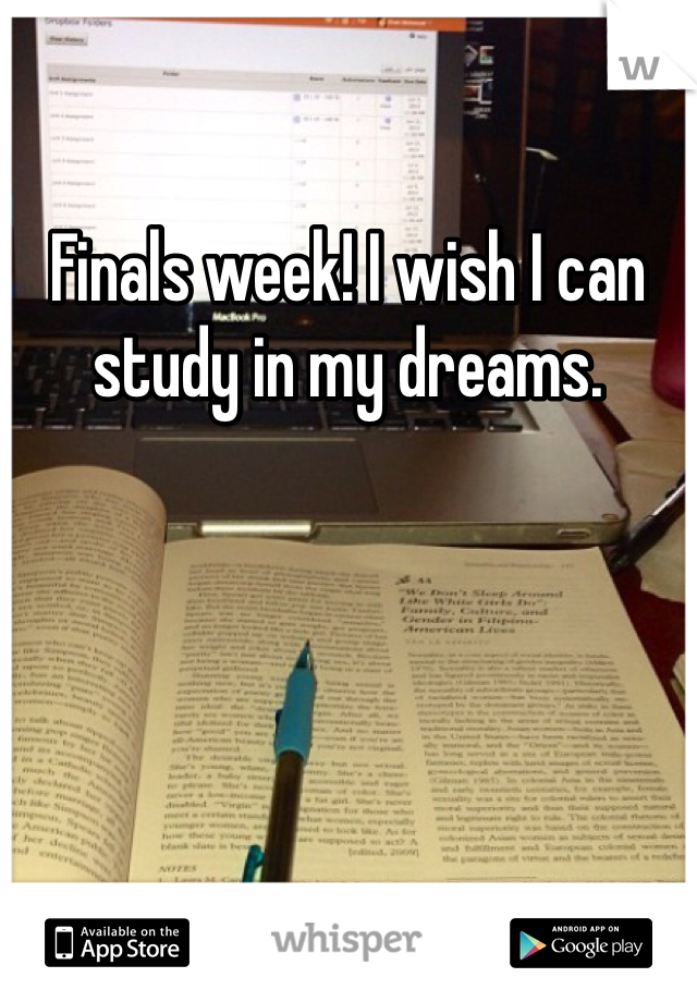 Finals week! I wish I can study in my dreams. 