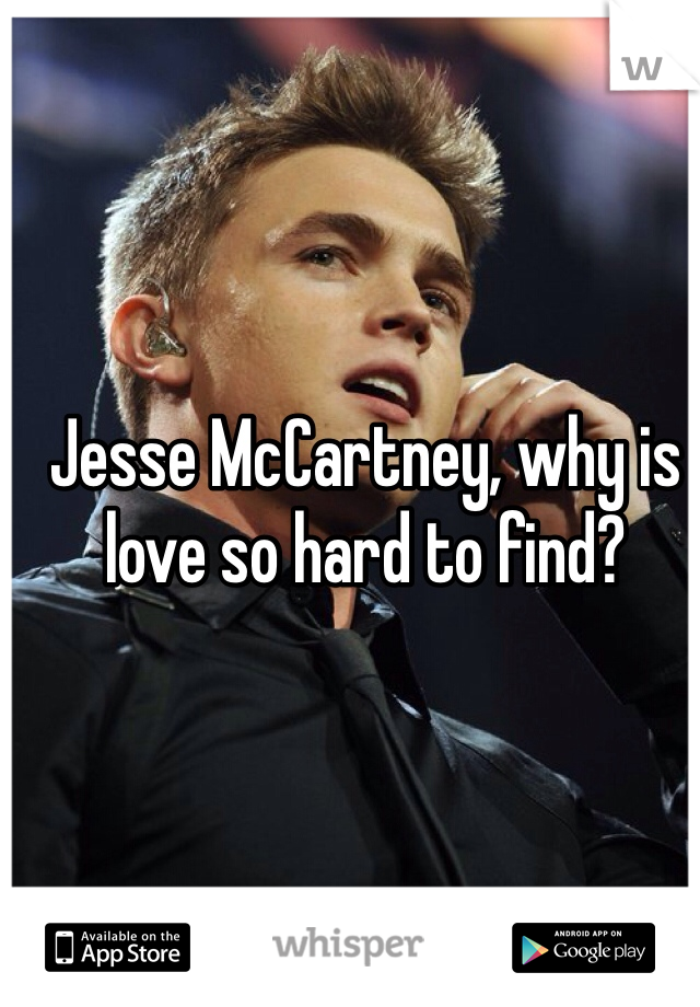 Jesse McCartney, why is love so hard to find?