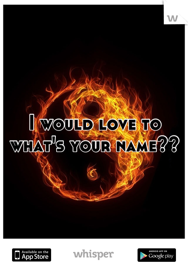 I would love to what's your name??