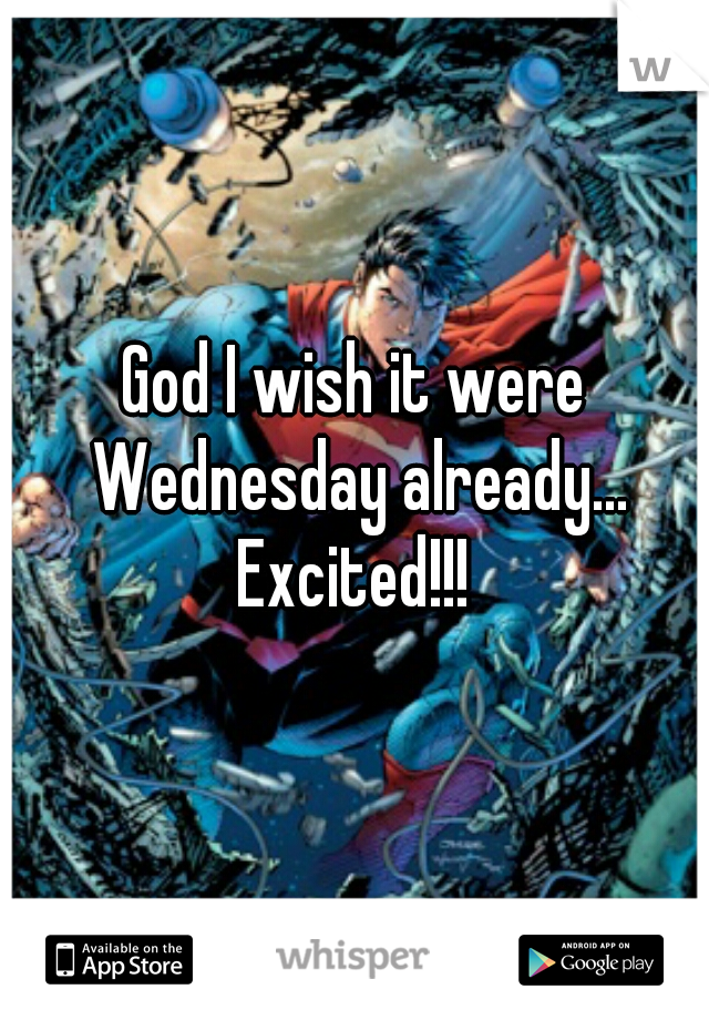 God I wish it were Wednesday already... Excited!!! 