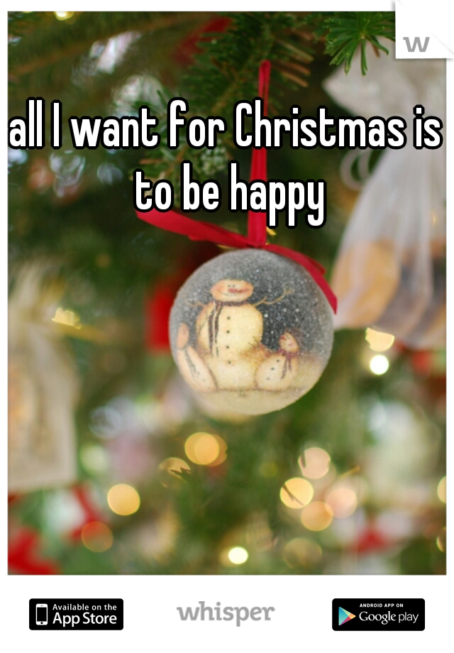 all I want for Christmas is to be happy