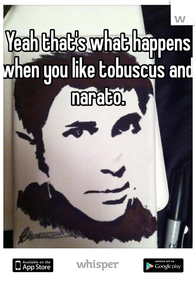 Yeah that's what happens when you like tobuscus and narato. 