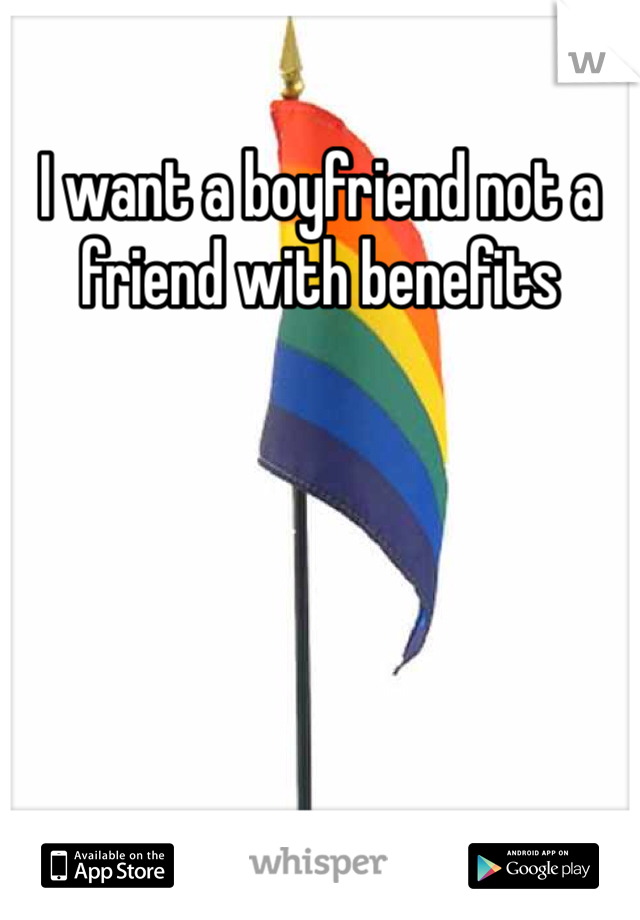 I want a boyfriend not a friend with benefits 