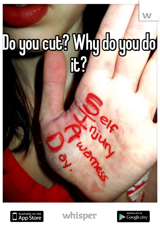 Do you cut? Why do you do it? 