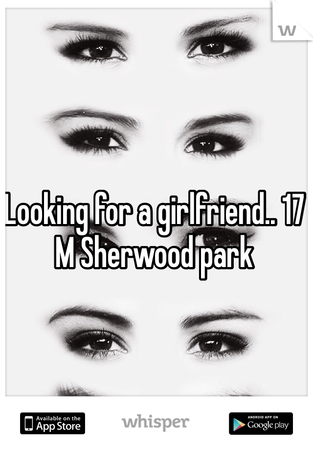 Looking for a girlfriend.. 17 M Sherwood park