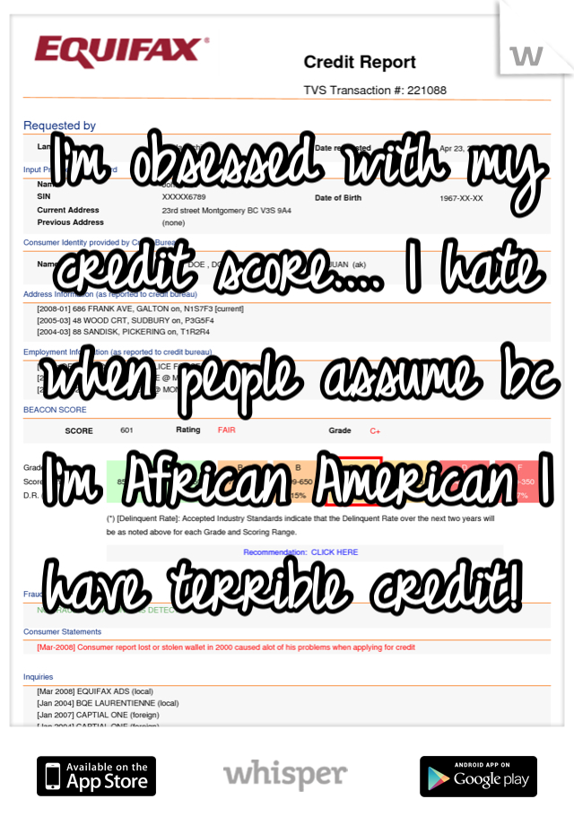 I'm obsessed with my credit score.... I hate when people assume bc I'm African American I have terrible credit! 