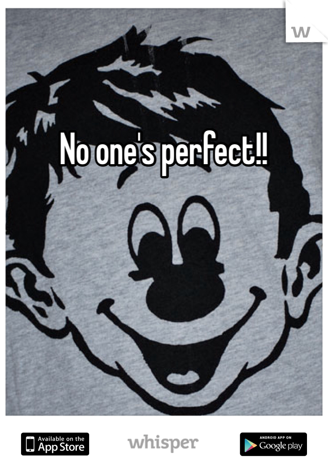 No one's perfect!!