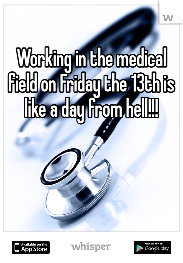 Working in the medical field on Friday the 13th is like a day from hell!!!