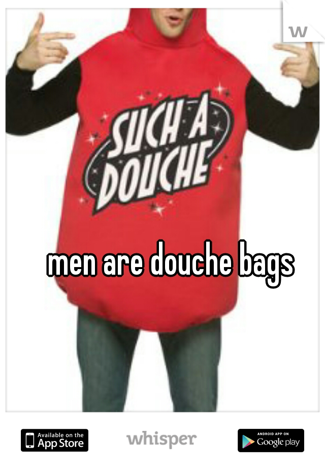 men are douche bags 