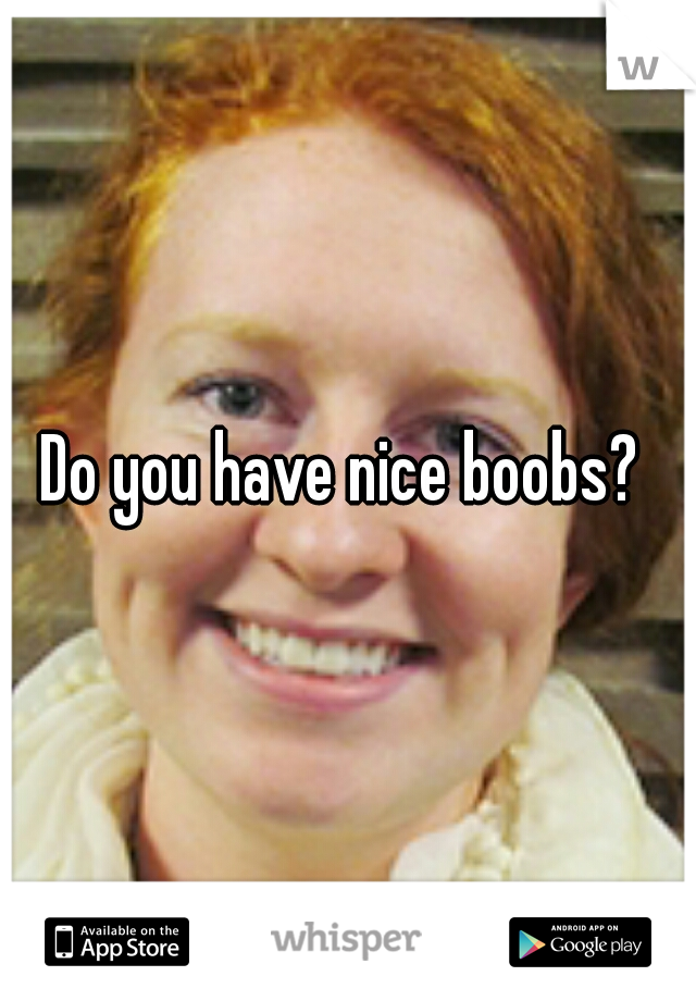 Do you have nice boobs? 