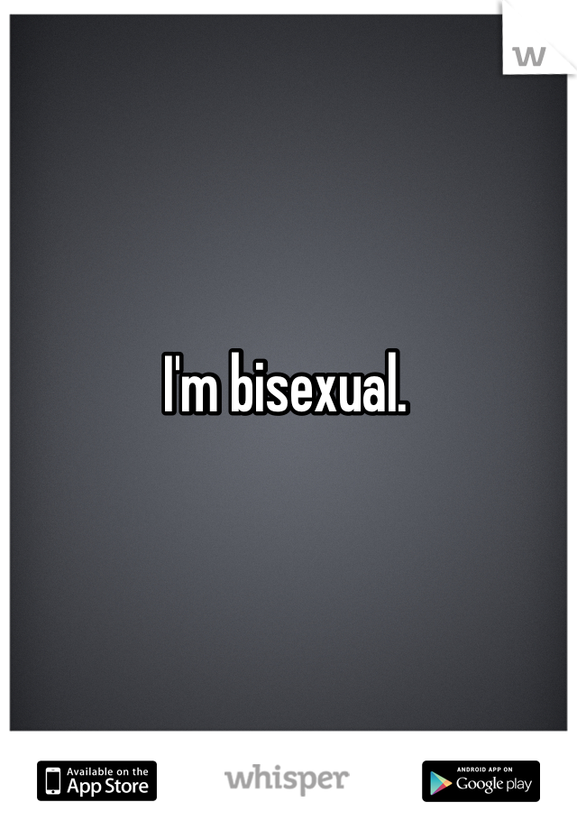 I'm bisexual. 