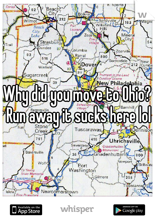 Why did you move to Ohio? Run away it sucks here lol