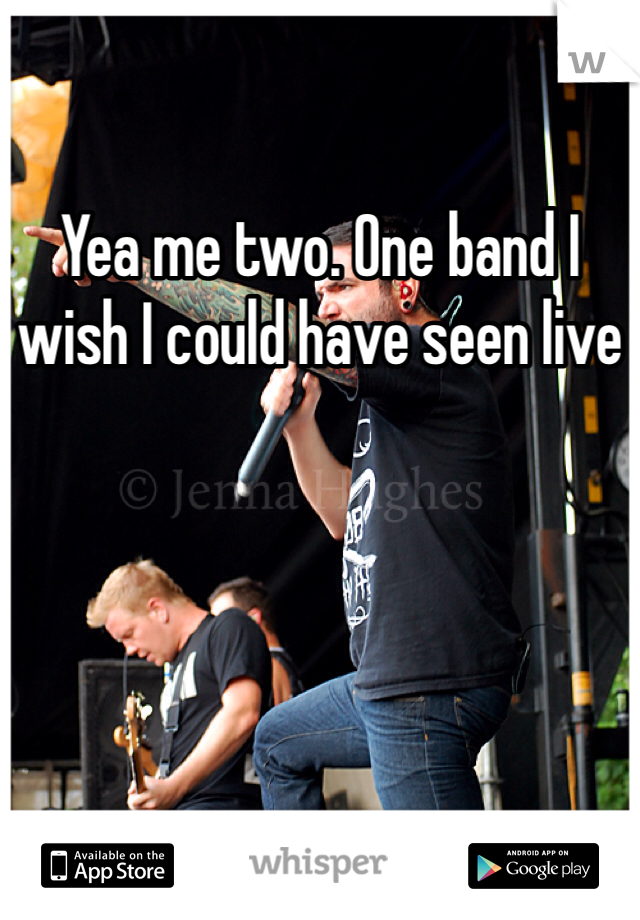 Yea me two. One band I wish I could have seen live 