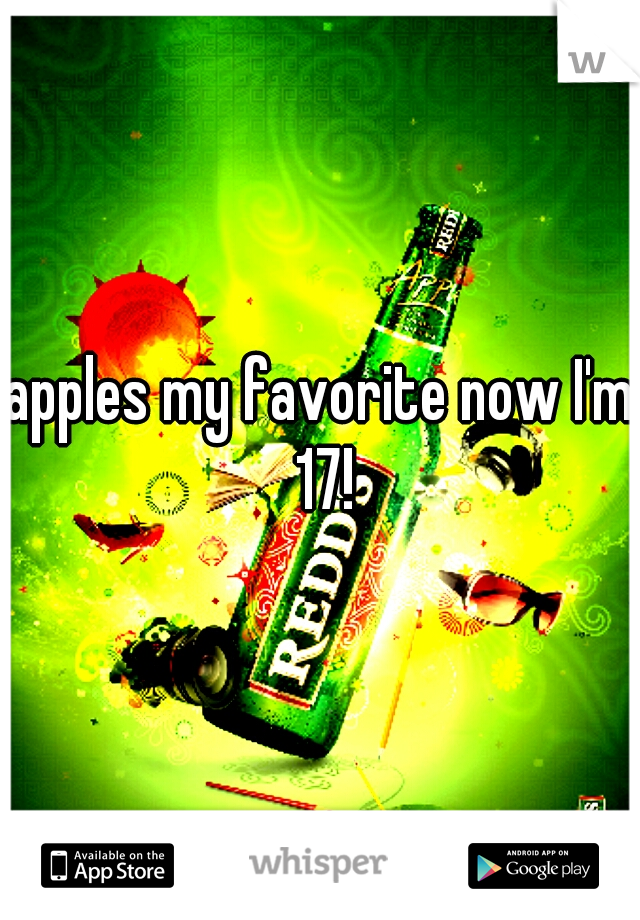 apples my favorite now I'm 17!