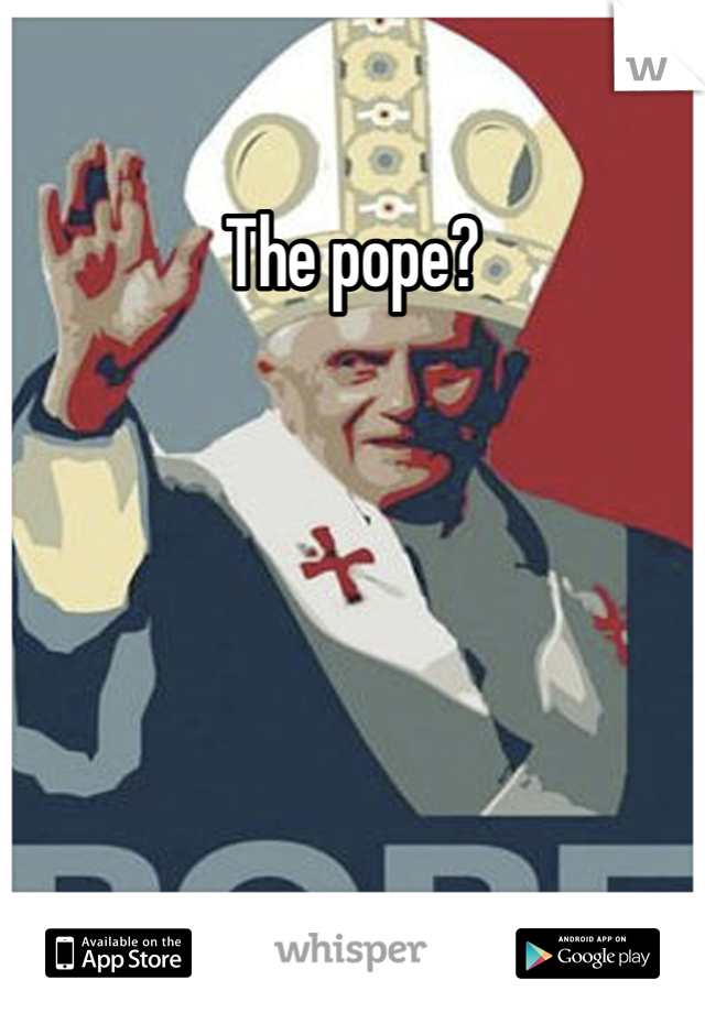 The pope?
