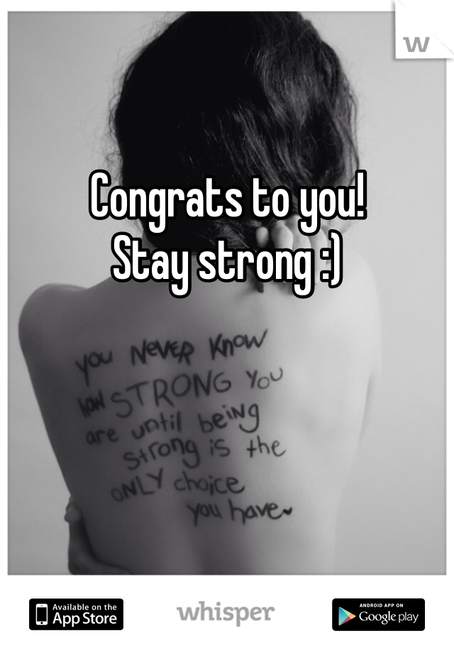 Congrats to you!
Stay strong :)