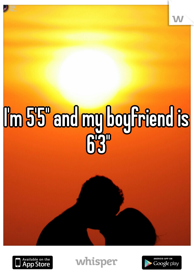 I'm 5'5" and my boyfriend is 6'3"