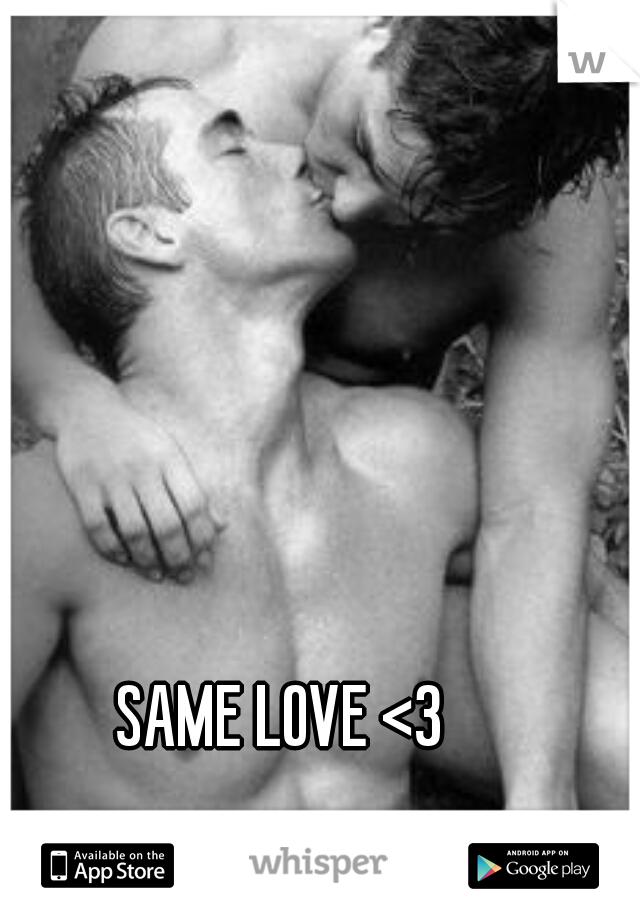                    SAME LOVE <3