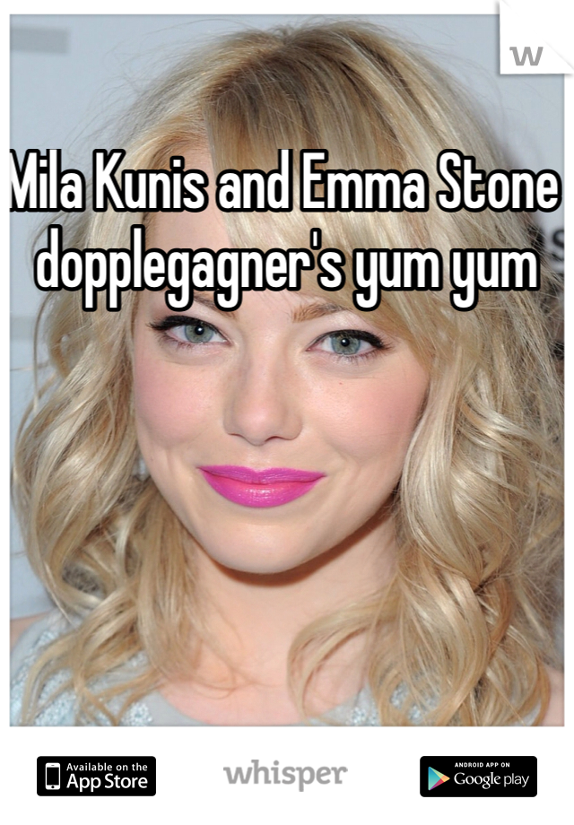 Mila Kunis and Emma Stone dopplegagner's yum yum