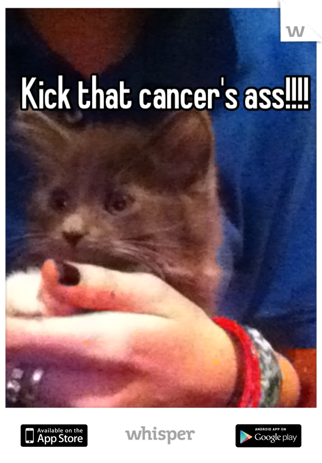 Kick that cancer's ass!!!!