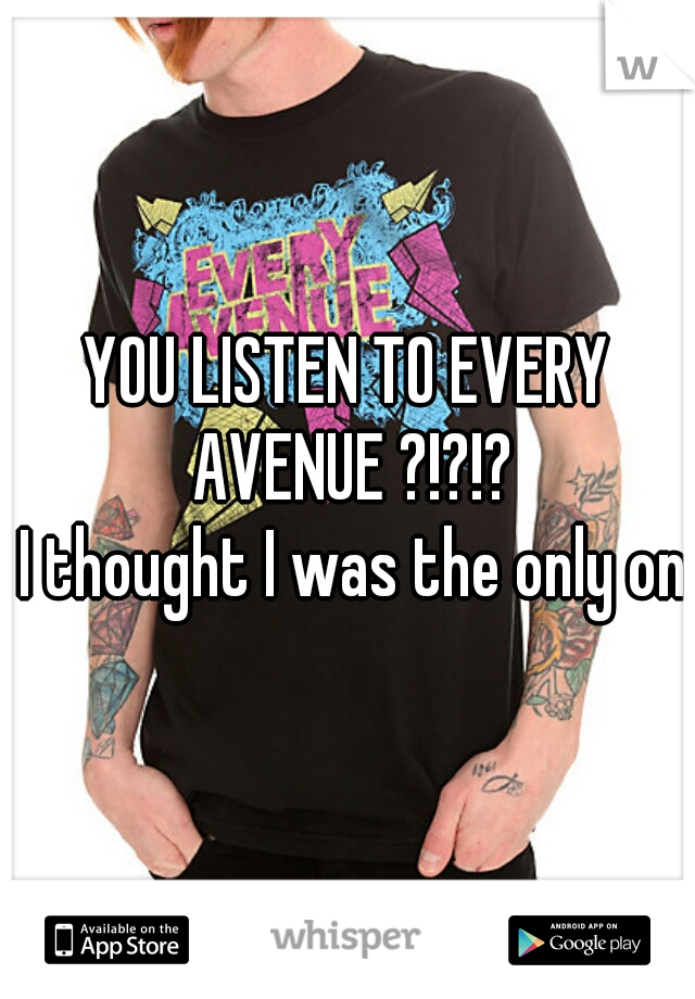 YOU LISTEN TO EVERY AVENUE ?!?!?
 I thought I was the only one