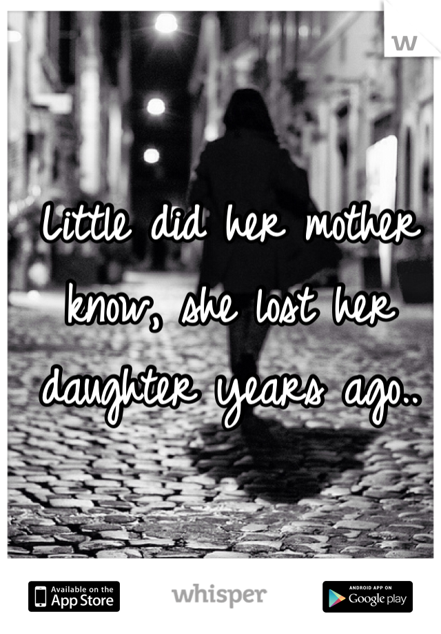 Little did her mother know, she lost her daughter years ago..
