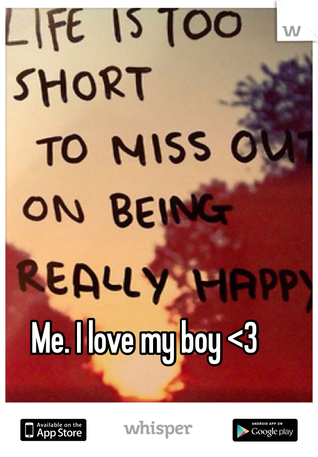 Me. I love my boy <3