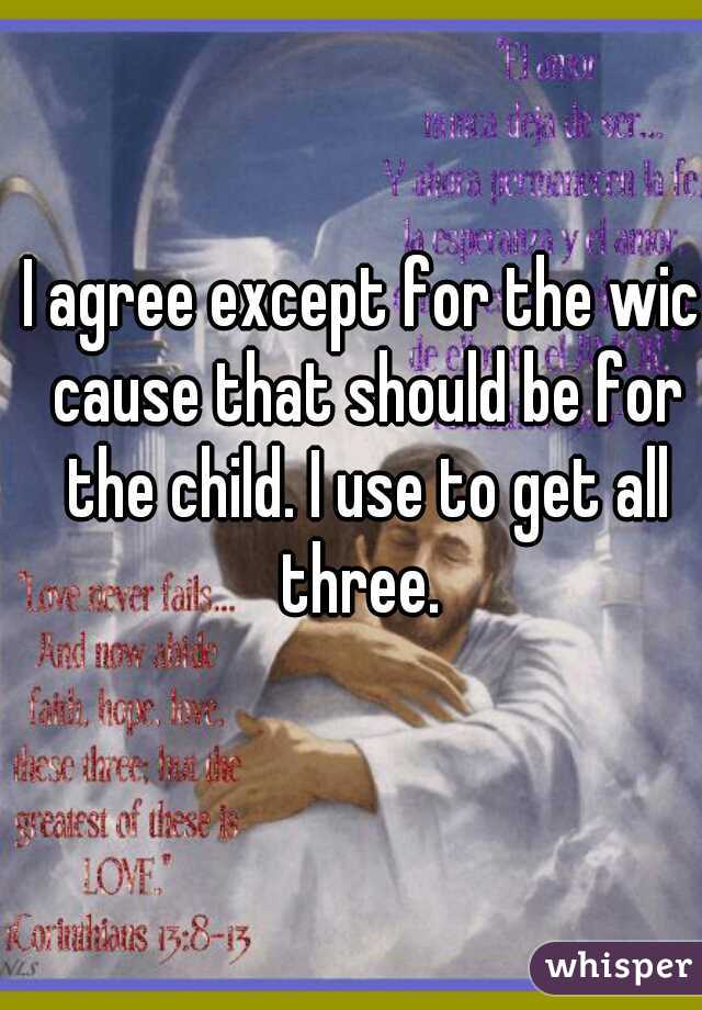 I agree except for the wic cause that should be for the child. I use to get all three. 