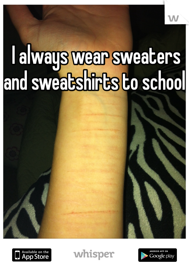  I always wear sweaters and sweatshirts to school