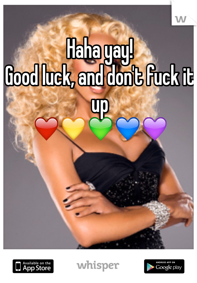 Haha yay!
Good luck, and don't fuck it up
❤️💛💚💙💜