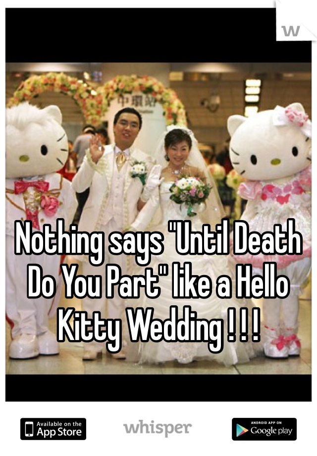 



                               
Nothing says "Until Death Do You Part" like a Hello Kitty Wedding ! ! !