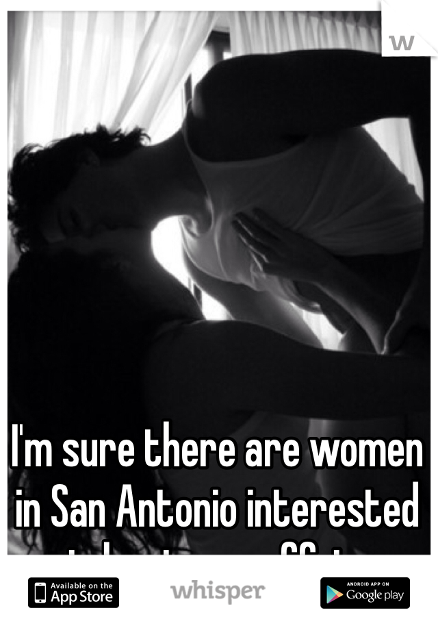 I'm sure there are women in San Antonio interested in having an affair. 