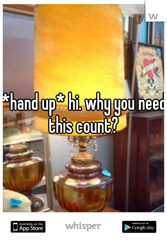 *hand up* hi. why you need this count? 