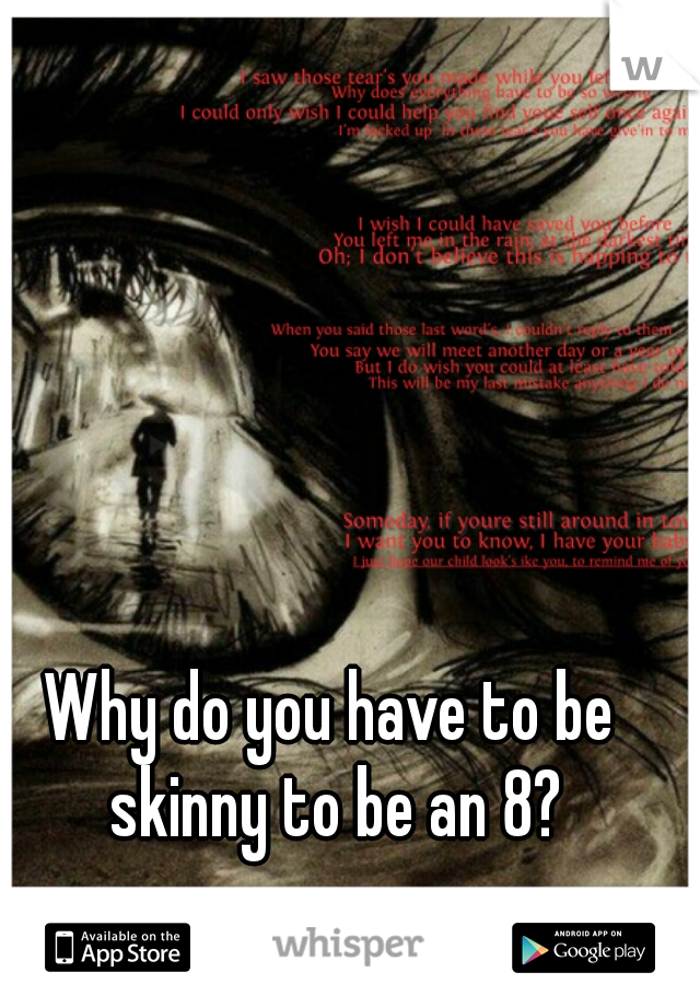 Why do you have to be skinny to be an 8?