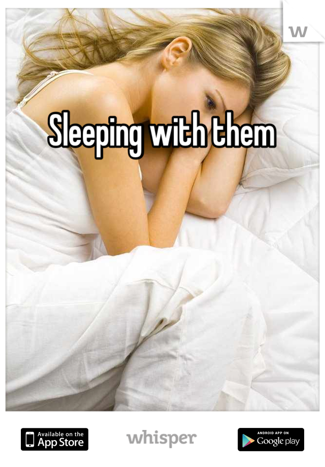 Sleeping with them
