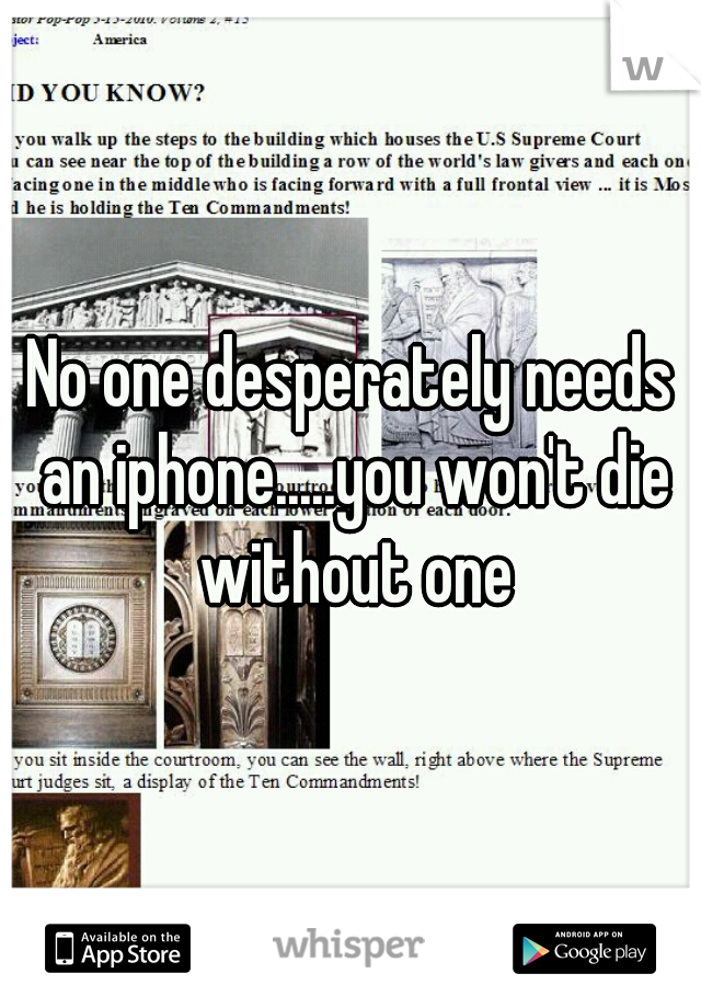 No one desperately needs an iphone.....you won't die without one