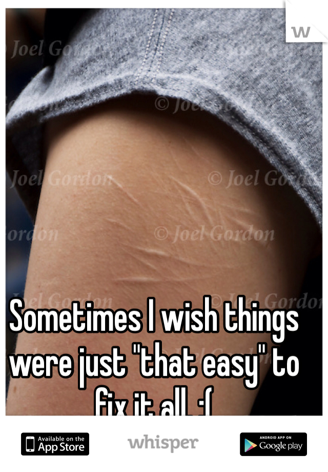 Sometimes I wish things were just "that easy" to fix it all. :(