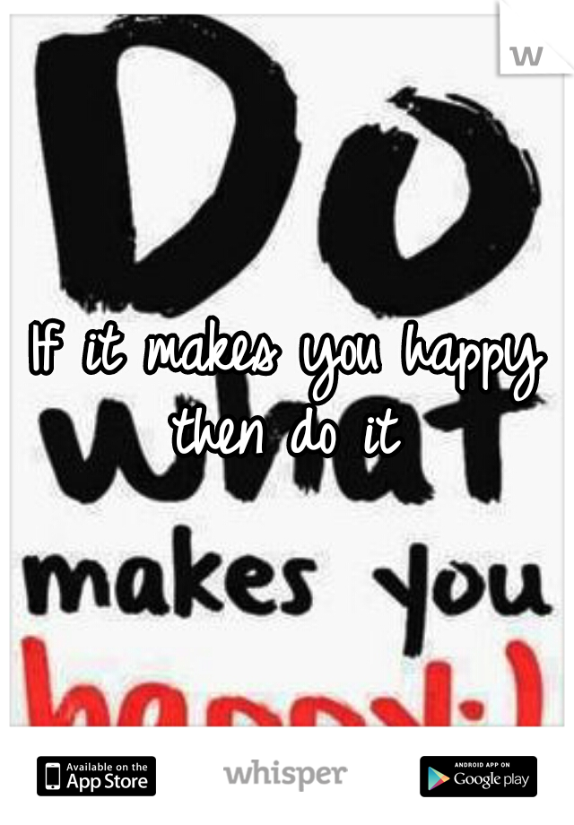 If it makes you happy then do it 