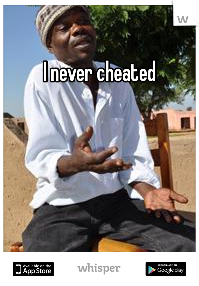 I never cheated 