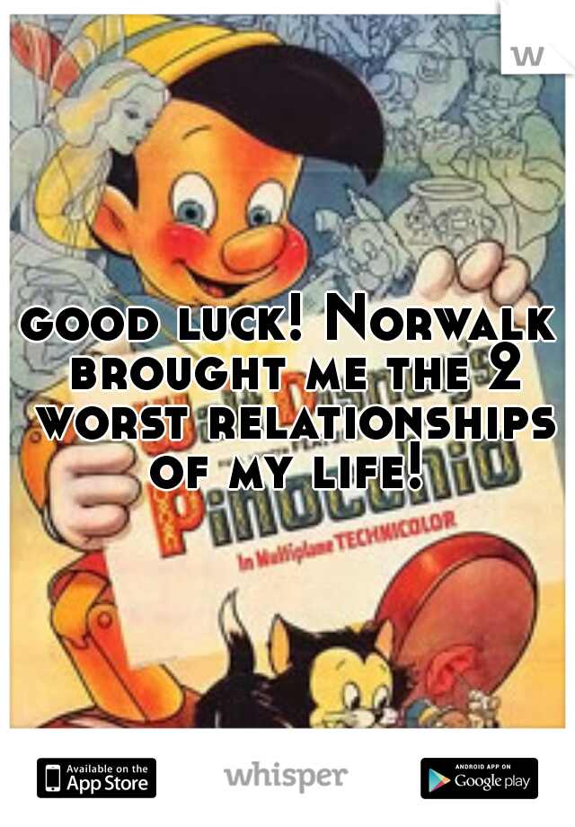 good luck! Norwalk brought me the 2 worst relationships of my life! 