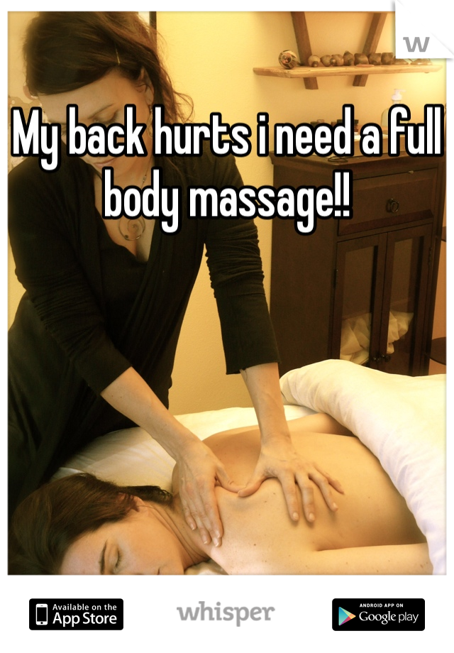 My back hurts i need a full body massage!!