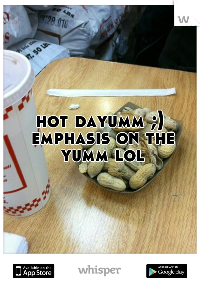 hot dayumm ;) emphasis on the yumm lol