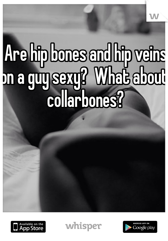 Are hip bones and hip veins on a guy sexy?  What about collarbones?