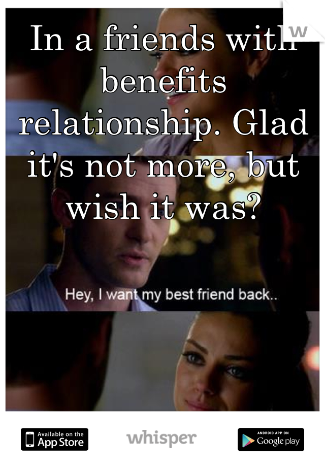 In a friends with benefits relationship. Glad it's not more, but wish it was?