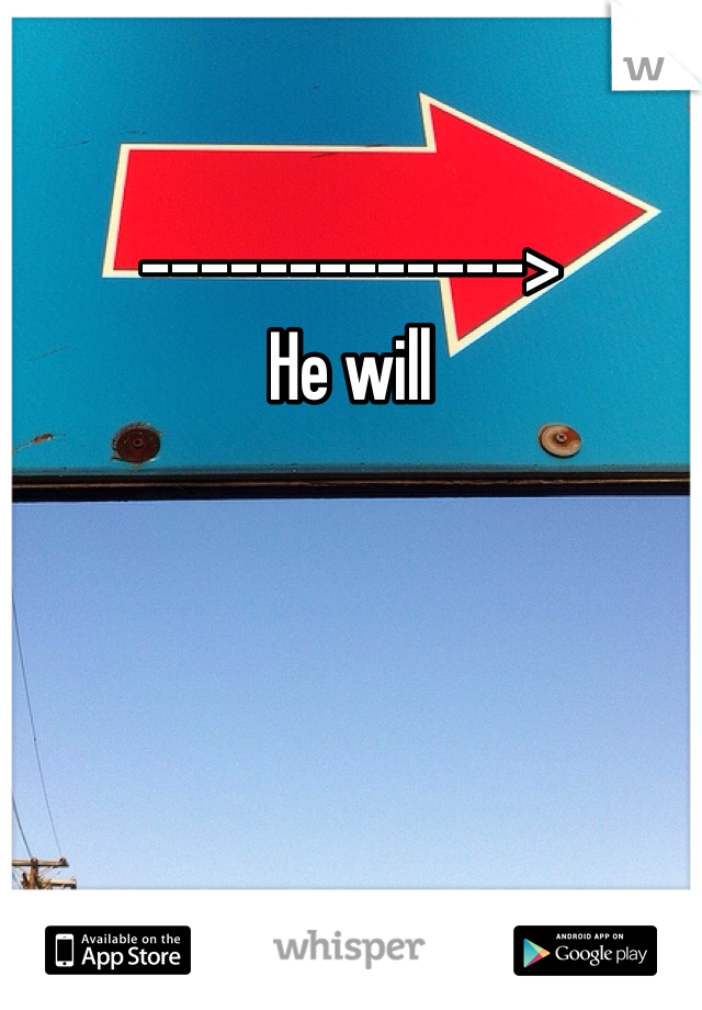 -------------> 
He will